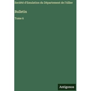 Société d'Emulation du Département Bulletin: Tome 6 Société d'Emulation du Département Bulletin: Tome 6