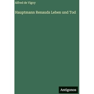Vigny, Alfred De Hauptmann Renauds Leben und Tod Vigny, Alfred De Hauptmann Renauds Leben und Tod