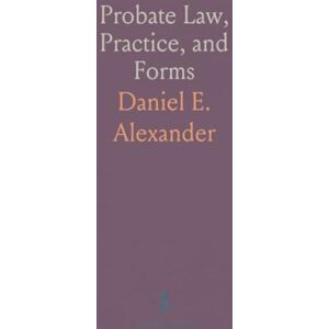 Daniel E., Alexander Probate Law, Practice, and Forms: Under the Laws of California, Oregon, Arizona, Idaho, Montana, Nevada, Utah, Washington, and Wyoming Daniel E., Alexander Probate Law, Practice, and Forms: Under the Laws of California, Oregon, Arizona, Idaho, Montana, Nevada, Utah, Washington, and Wyoming