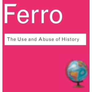 Ferro, Marc The Use and Abuse of History: Or How the Past is Taught to Children (Routledge Classics) Ferro, Marc The Use and Abuse of History: Or How the Past is Taught to Children (Routledge Classics)
