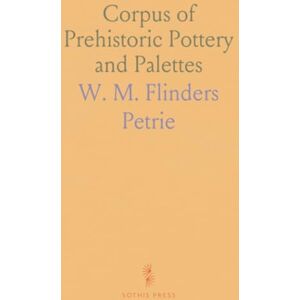 W. M. Flinders, Petrie Corpus of Prehistoric Pottery and Palettes W. M. Flinders, Petrie Corpus of Prehistoric Pottery and Palettes