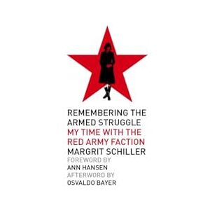 Schiller, Margrit Remembering the Armed Struggle: My Time With the Red Army Faction (Kersplebedeb) Schiller, Margrit Remembering the Armed Struggle: My Time With the Red Army Faction (Kersplebedeb)