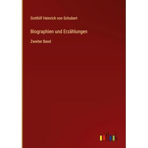 Schubert, Gotthilf Heinrich von Biographien und Erzählungen: Zweiter Band Schubert, Gotthilf Heinrich von Biographien und Erzählungen: Zweiter Band