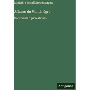 Ministère Des Affaires Étrangère Affaires de Monténégro: Documents diplomatiques Ministère Des Affaires Étrangère Affaires de Monténégro: Documents diplomatiques