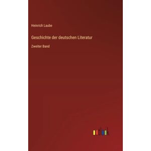 Laube, Heinrich Geschichte der deutschen Literatur: Zweiter Band Laube, Heinrich Geschichte der deutschen Literatur: Zweiter Band