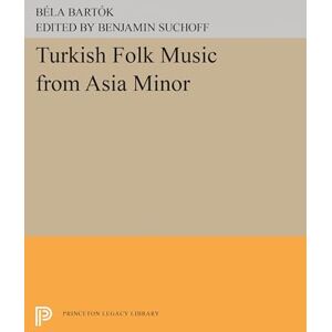 Bartok, Bela Turkish Folk Music from Asia Minor (Princeton Legacy Library): 1853 Bartok, Bela Turkish Folk Music from Asia Minor (Princeton Legacy Library): 1853