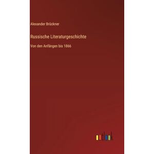 Brückner, Alexander Russische Literaturgeschichte: Von den Anfängen bis 1866 Brückner, Alexander Russische Literaturgeschichte: Von den Anfängen bis 1866