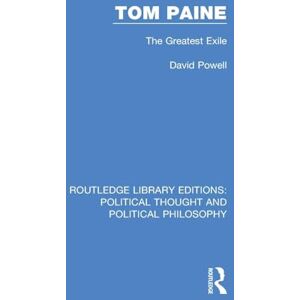 Powell, David Tom Paine: The Greatest Exile: 47 (Routledge Library Editions: Political Thought and Political Philosophy) Powell, David Tom Paine: The Greatest Exile: 47 (Routledge Library Editions: Political Thought and Political Philosophy)