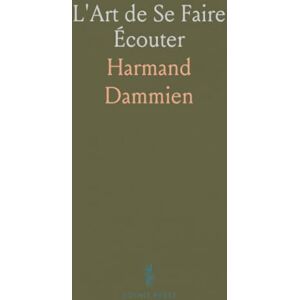 Harmand, Dammien L'Art de Se Faire Écouter: La Diction Et le Geste à l'Usage de MM. Les Avocats, Conférenciers Et Prédicateurs Harmand, Dammien L'Art de Se Faire Écouter: La Diction Et le Geste à l'Usage de MM. Les Avocats, Conférenciers Et Prédicateurs