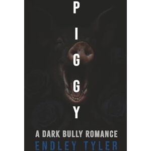 Tyler, Endley Piggy: A Dark Bully Romance Tyler, Endley Piggy: A Dark Bully Romance