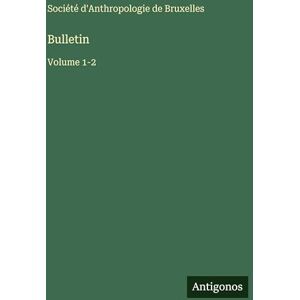 Société d'Anthropologie de Bruxelles Bulletin: Volume 1-2 Société d'Anthropologie de Bruxelles Bulletin: Volume 1-2