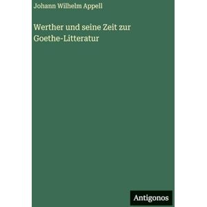 Appell, Johann Wilhelm Werther und seine Zeit zur Goethe-Litteratur Appell, Johann Wilhelm Werther und seine Zeit zur Goethe-Litteratur