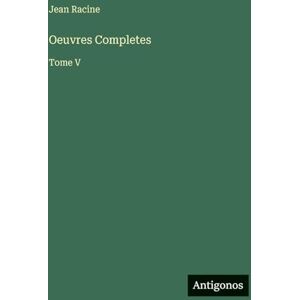 Racine, Jean Oeuvres Completes: Tome V Racine, Jean Oeuvres Completes: Tome V