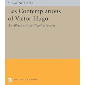 Nash, Suzanne LES CONTEMPLATIONS of Victor Hugo: An Allegory of the Creative Process (Princeton Legacy Library): 1380 Nash, Suzanne LES CONTEMPLATIONS of Victor Hugo: An Allegory of the Creative Process (Princeton Legacy Library): 1380