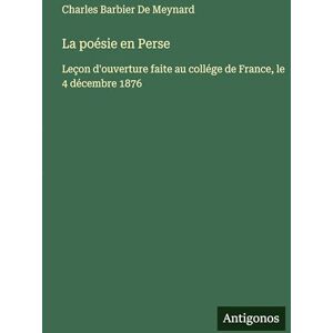 De Meynard, Charles Barbier La poésie en Perse: Leçon d'ouverture faite au collége de France, le 4 décembre 1876 De Meynard, Charles Barbier La poésie en Perse: Leçon d'ouverture faite au collége de France, le 4 décembre 1876