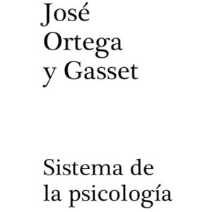 Ortega y Gasset, José SISTEMA DE LA PSICOLOGÍA Ortega y Gasset, José SISTEMA DE LA PSICOLOGÍA