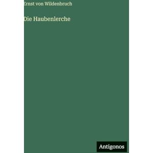 Wildenbruch, Ernst Von Die Haubenlerche Wildenbruch, Ernst Von Die Haubenlerche