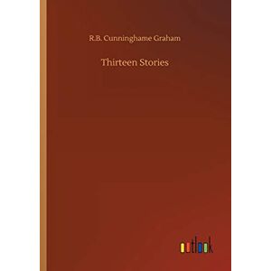 Graham, R B Cunninghame Thirteen Stories Graham, R B Cunninghame Thirteen Stories