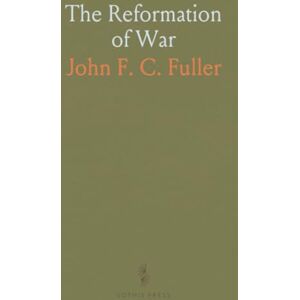 John F. C., Fuller The Reformation of War John F. C., Fuller The Reformation of War
