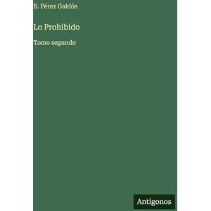 Pérez Galdós, B Lo Prohibido: Tomo segundo Pérez Galdós, B Lo Prohibido: Tomo segundo