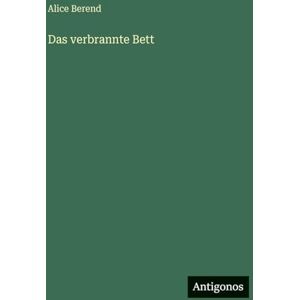 Berend, Alice Das verbrannte Bett Berend, Alice Das verbrannte Bett