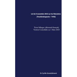 Grandclément, Dr Cyrille Loi du 8 novembre 2013 sur les fiduciaires (Treuhändergesetz – TrHG): Texte bilingue (allemand-français) Version consolidée au 1 mars 2023 (LCBI Les Codes Bilingues Inédits) Grandclément, Dr Cyrille Loi du 8 novembre 2013 sur les fiduciaires (Treuhändergesetz – TrHG): Texte bilingue (allemand-français) Version consolidée au 1 mars 2023 (LCBI Les Codes Bilingues Inédits)