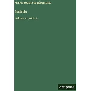 Société de Géographie, France Bulletin: Volume 11, série 2 Société de Géographie, France Bulletin: Volume 11, série 2