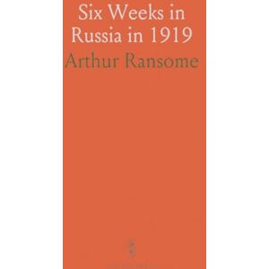 Arthur, Ransome Six Weeks in Russia in 1919 Arthur, Ransome Six Weeks in Russia in 1919