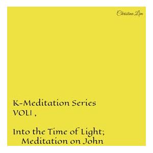 Lim, Christina K-Meditation Series VOLⅠ , Into the Time of Light; Meditation on John Lim, Christina K-Meditation Series VOLⅠ , Into the Time of Light; Meditation on John