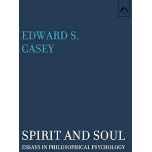 Casey, Edward S. Spirit and Soul: Essays in Philosophical Psychology Casey, Edward S. Spirit and Soul: Essays in Philosophical Psychology