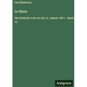 Bleibtreu, Carl Le Mans: Die Schlacht vom 10. bis 12. Januar 1871 Band 13 Bleibtreu, Carl Le Mans: Die Schlacht vom 10. bis 12. Januar 1871 Band 13