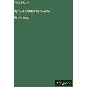 Böttger, Adolf Byrons sämtliche Werke: Fünfter Band Böttger, Adolf Byrons sämtliche Werke: Fünfter Band