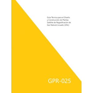 CACERES DIAZ, JOSUE Guía Técnica para el Diseño y Construcción de Plantas Satélite de Regasificación de Gas Natural Licuado (GNL) GPR-025: GPR-025 CACERES DIAZ, JOSUE Guía Técnica para el Diseño y Construcción de Plantas Satélite de Regasificación de Gas Natural Licuado (GNL) GPR-025: GPR-025