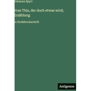 Spyri, Johanna Vom This, der doch etwas wird; Erzählung: in Großdruckschrift Spyri, Johanna Vom This, der doch etwas wird; Erzählung: in Großdruckschrift
