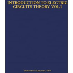 Kanoussis, Ph.D, Demetrios P. INTRODUCTION TO ELECTRIC CIRCUITS THEORY, VOL.1 (THE ELECTRICAL ENGINEERING SERIES) Kanoussis, Ph.D, Demetrios P. INTRODUCTION TO ELECTRIC CIRCUITS THEORY, VOL.1 (THE ELECTRICAL ENGINEERING SERIES)