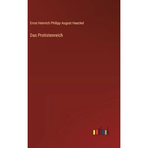 Haeckel, Ernst Heinrich Philipp August Das Protistenreich Haeckel, Ernst Heinrich Philipp August Das Protistenreich
