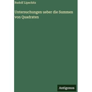 Lipschitz, Rudolf Untersuchungen ueber die Summen von Quadraten Lipschitz, Rudolf Untersuchungen ueber die Summen von Quadraten