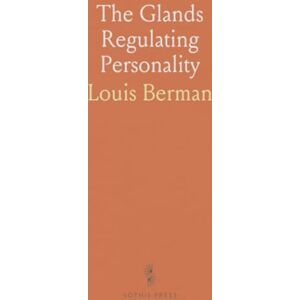Louis, Berman The Glands Regulating Personality: A Study of the Glands of Internal Secretion in Relation to the Types of Human Nature Louis, Berman The Glands Regulating Personality: A Study of the Glands of Internal Secretion in Relation to the Types of Human Nature