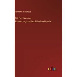 Jellinghaus, Hermann Die Flexionen der Ravensbergisch-Westfälischen Mundart Jellinghaus, Hermann Die Flexionen der Ravensbergisch-Westfälischen Mundart