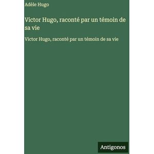 Hugo Boss Victor Hugo, raconté par un témoin de sa vie: Victor Hugo, raconté par un témoin de sa vie Hugo Boss Victor Hugo, raconté par un témoin de sa vie: Victor Hugo, raconté par un témoin de sa vie