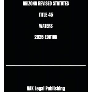 Legal Publishing, NAK ARIZONA REVISED STATUTES TITLE 45 WATERS 2025 EDITION Legal Publishing, NAK ARIZONA REVISED STATUTES TITLE 45 WATERS 2025 EDITION