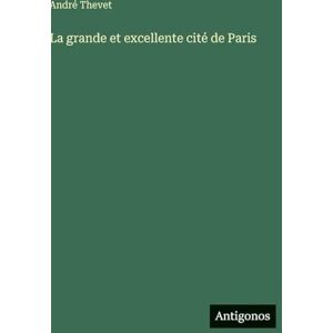 Thevet, André La grande et excellente cité de Paris Thevet, André La grande et excellente cité de Paris