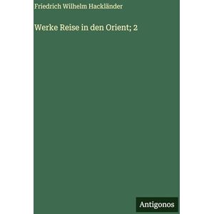 Hackländer, Friedrich Wilhelm Werke Reise in den Orient; 2 Hackländer, Friedrich Wilhelm Werke Reise in den Orient; 2