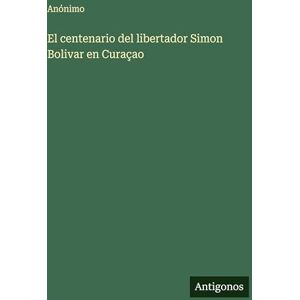 Anónimo El centenario del libertador Simon Bolivar en Curaçao Anónimo El centenario del libertador Simon Bolivar en Curaçao