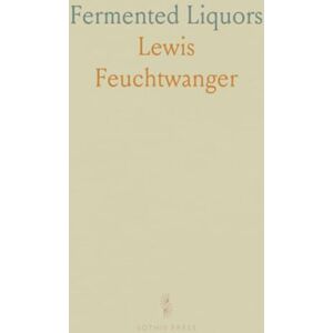 Lewis, Feuchtwanger Fermented Liquors: A Guide to Brewing, Distilling, and Manufacturing Drinks and Vinegars, with Additional Practical Directions Lewis, Feuchtwanger Fermented Liquors: A Guide to Brewing, Distilling, and Manufacturing Drinks and Vinegars, with Additional Practical Directions