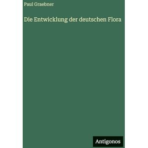 Graebner, Paul Die Entwicklung der deutschen Flora Graebner, Paul Die Entwicklung der deutschen Flora