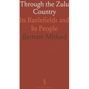 Bertram, Mitford Through the Zulu Country: Its Battlefields and Its People Bertram, Mitford Through the Zulu Country: Its Battlefields and Its People