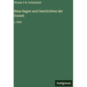 Schönhuth, Ottmar F H Neue Sagen und Geschichten der Vorzeit: 1. Heft Schönhuth, Ottmar F H Neue Sagen und Geschichten der Vorzeit: 1. Heft