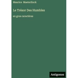 Maeterlinck, Maurice Le Trésor Des Humbles: en gros caractères Maeterlinck, Maurice Le Trésor Des Humbles: en gros caractères