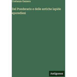 Gazzera, Costanza Del Ponderario e delle antiche lapide eporediesi Gazzera, Costanza Del Ponderario e delle antiche lapide eporediesi